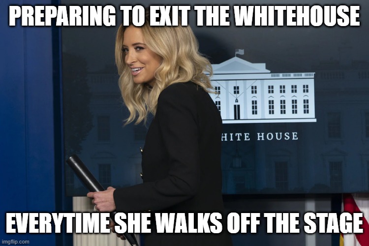real news | PREPARING TO EXIT THE WHITEHOUSE; EVERYTIME SHE WALKS OFF THE STAGE | image tagged in kayleigh,whitehouse,press secretary | made w/ Imgflip meme maker