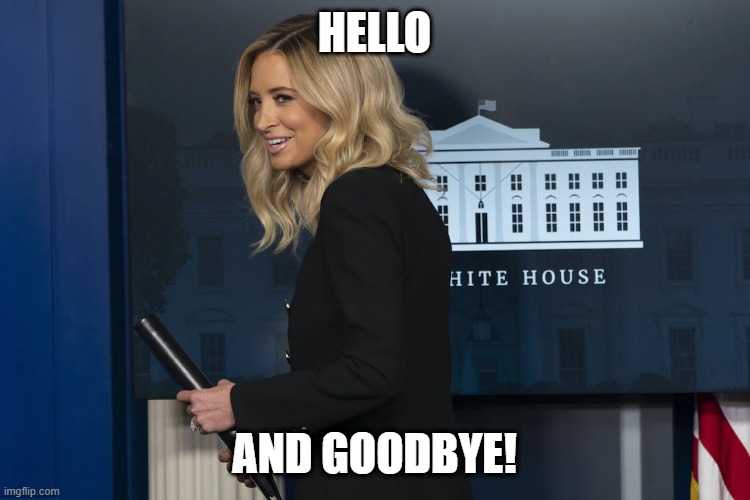 real news | HELLO; AND GOODBYE! | image tagged in kayleigh mcenany,press secretary,whitehouse | made w/ Imgflip meme maker