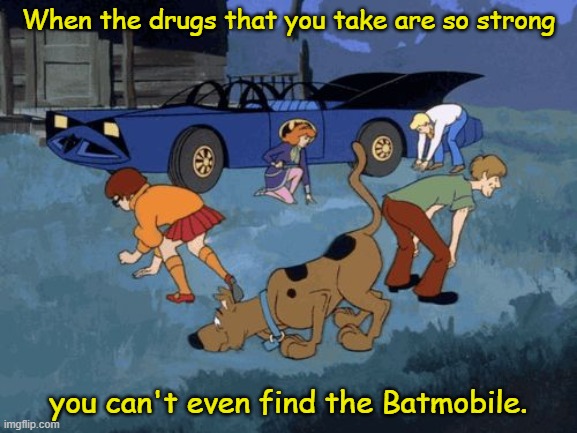 That would be pretty strong! | When the drugs that you take are so strong; you can't even find the Batmobile. | image tagged in scooby doo search,memes,batman,batmobile | made w/ Imgflip meme maker