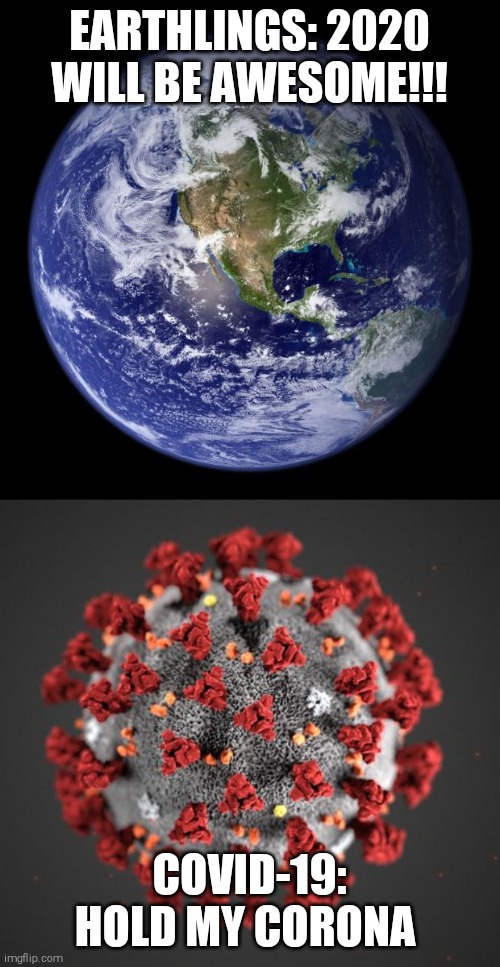 Upvoting will keep you safe | EARTHLINGS: 2020 WILL BE AWESOME!!! COVID-19: HOLD MY CORONA | image tagged in memes,coronavirus,covid-19,pandemic,earth,2020 | made w/ Imgflip meme maker