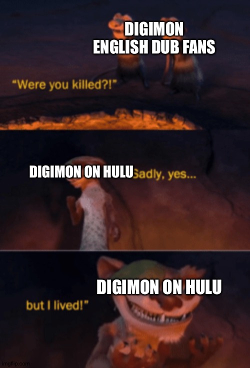 Were you killed | DIGIMON ENGLISH DUB FANS; DIGIMON ON HULU; DIGIMON ON HULU | image tagged in were you killed | made w/ Imgflip meme maker