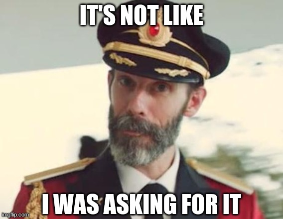 Captain Obvious | IT'S NOT LIKE I WAS ASKING FOR IT | image tagged in captain obvious | made w/ Imgflip meme maker