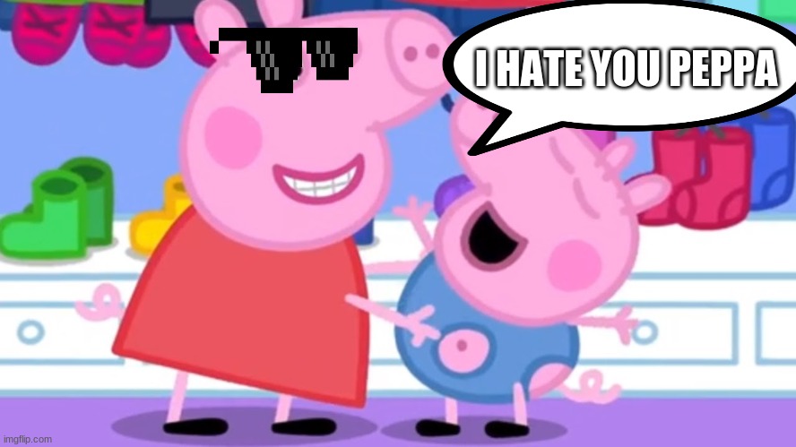 hahahahahahah | I HATE YOU PEPPA | image tagged in i hate you | made w/ Imgflip meme maker
