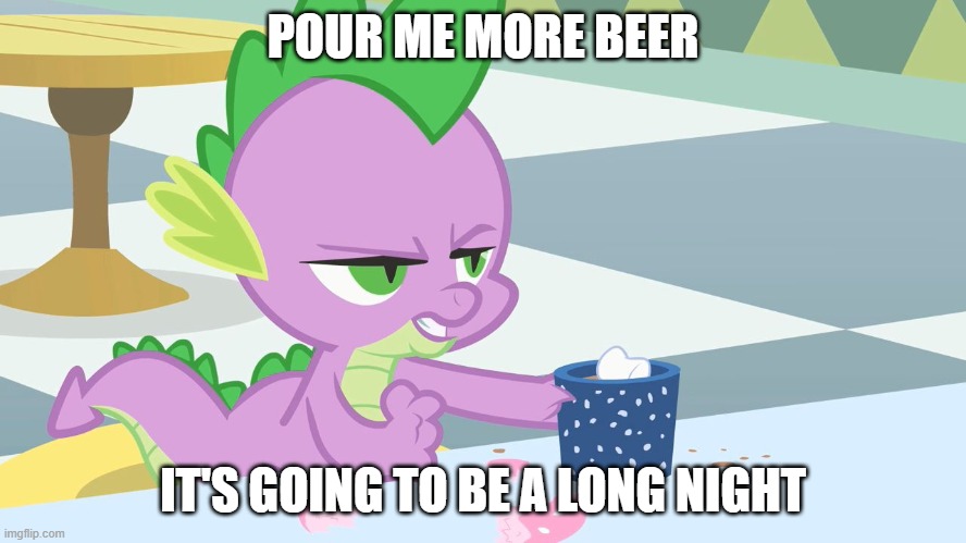 spike's coffee | POUR ME MORE BEER IT'S GOING TO BE A LONG NIGHT | image tagged in spike's coffee | made w/ Imgflip meme maker