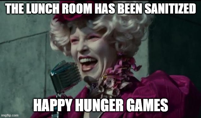 Happy Hunger Games | THE LUNCH ROOM HAS BEEN SANITIZED HAPPY HUNGER GAMES | image tagged in happy hunger games | made w/ Imgflip meme maker