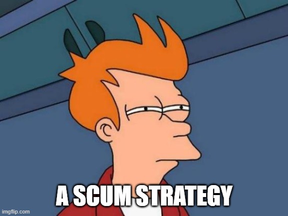 Futurama Fry Meme | A SCUM STRATEGY | image tagged in memes,futurama fry | made w/ Imgflip meme maker