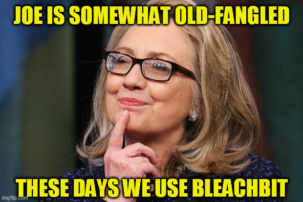 Hillary Clinton | JOE IS SOMEWHAT OLD-FANGLED THESE DAYS WE USE BLEACHBIT | image tagged in hillary clinton | made w/ Imgflip meme maker