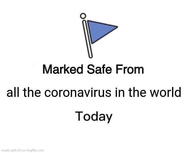 Ai generated meme | all the coronavirus in the world | image tagged in memes,marked safe from | made w/ Imgflip meme maker