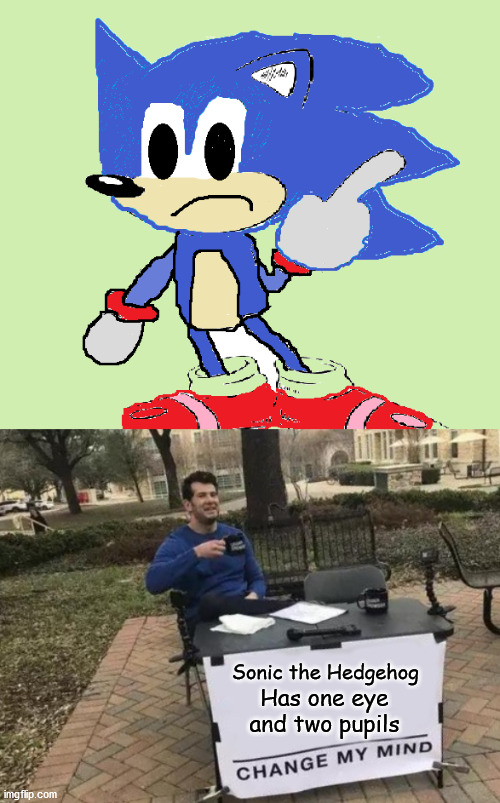 Sonic The Hedgehog has One eye and two Pupils. Change my mind. | Has one eye and two pupils; Sonic the Hedgehog | image tagged in memes,change my mind,honic,sonic the hedgehog,eyes | made w/ Imgflip meme maker
