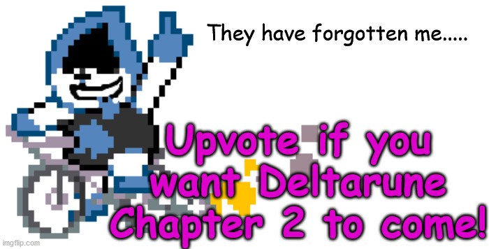 DELTARUNE CHAPTER 2 | They have forgotten me..... Upvote if you want Deltarune Chapter 2 to come! | image tagged in did you know that,lancer,deltarune,undertale,bike,rpg fan | made w/ Imgflip meme maker