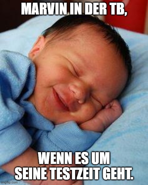 sleeping baby laughing | MARVIN IN DER TB, WENN ES UM SEINE TESTZEIT GEHT. | image tagged in sleeping baby laughing | made w/ Imgflip meme maker