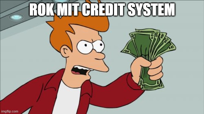 Shut Up And Take My Money Fry Meme | ROK MIT CREDIT SYSTEM | image tagged in memes,shut up and take my money fry | made w/ Imgflip meme maker