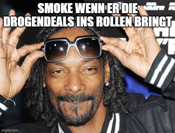 SMOKE WENN ER DIE DROGENDEALS INS ROLLEN BRINGT | image tagged in snoop dogg likes | made w/ Imgflip meme maker