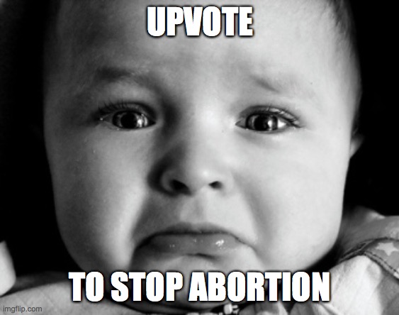 Sad Baby | UPVOTE; TO STOP ABORTION | image tagged in memes,sad baby | made w/ Imgflip meme maker