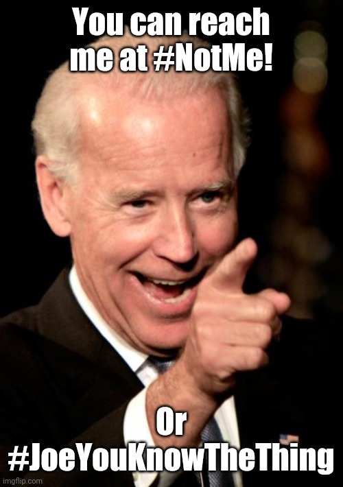 Smilin Biden Meme | You can reach me at #NotMe! Or #JoeYouKnowTheThing | image tagged in memes,smilin biden | made w/ Imgflip meme maker