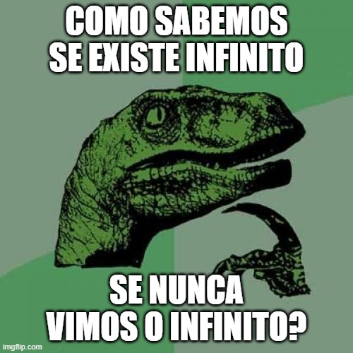 LoL NAF | COMO SABEMOS SE EXISTE INFINITO; SE NUNCA VIMOS O INFINITO? | image tagged in memes,philosoraptor | made w/ Imgflip meme maker