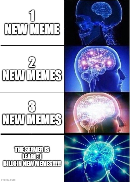 Meme Evolution | 1 NEW MEME; 2 NEW MEMES; 3 NEW MEMES; THE SERVER IS LEAGI : 1 BILLOIN NEW MEMES!!!!! | image tagged in memes,expanding brain | made w/ Imgflip meme maker