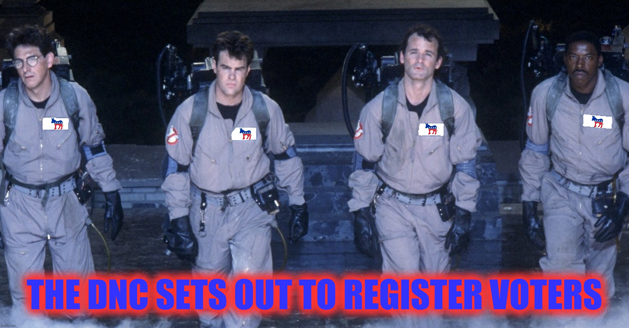 Bad Photoshop Sunday presents:  I ain't afraid of no vote | THE DNC SETS OUT TO REGISTER VOTERS | image tagged in bad photoshop sunday,ghostbusters,voter registration,dnc | made w/ Imgflip meme maker