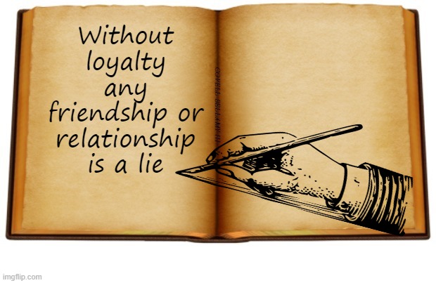 Without loyalty any friendship or relationship is a lie | image tagged in without loyalty it's all a lie | made w/ Imgflip meme maker