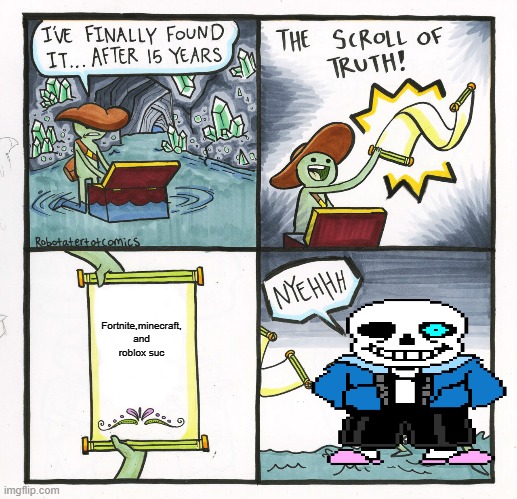 Sans like fortnite,roblox,and minecraft | Fortnite,minecraft, and roblox suc | image tagged in memes,the scroll of truth | made w/ Imgflip meme maker