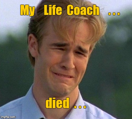Didn't see THAT coming! | My Life Coach ... died ... | image tagged in sick_covid stream,dark humor,covid-19,rick75230 | made w/ Imgflip meme maker