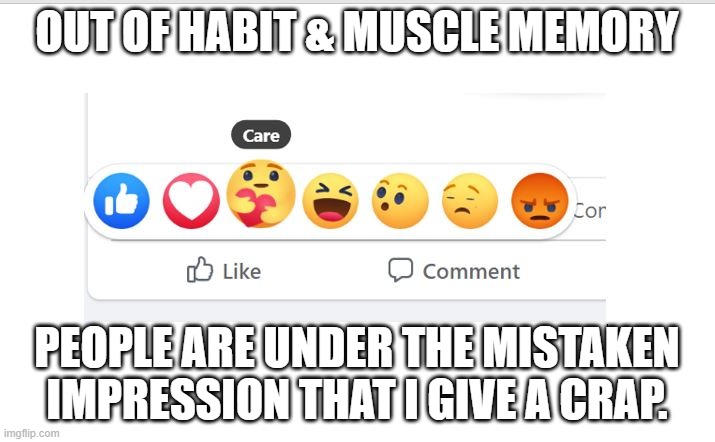 Don't Play With My Emojis | OUT OF HABIT & MUSCLE MEMORY; PEOPLE ARE UNDER THE MISTAKEN IMPRESSION THAT I GIVE A CRAP. | image tagged in covid-19,care emoji,corona virus | made w/ Imgflip meme maker