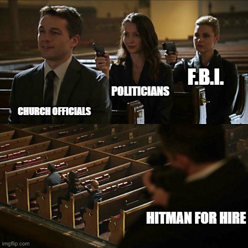 Assassination chain | F.B.I. POLITICIANS; CHURCH OFFICIALS; HITMAN FOR HIRE | image tagged in assassination chain | made w/ Imgflip meme maker