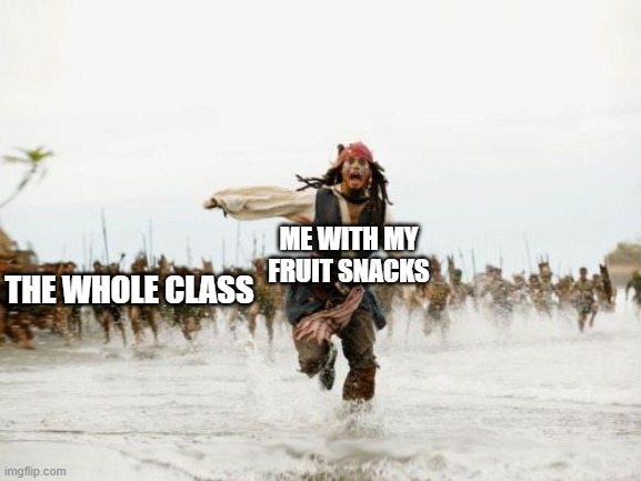 Jack Sparrow Being Chased Meme | ME WITH MY FRUIT SNACKS; THE WHOLE CLASS | image tagged in memes,jack sparrow being chased | made w/ Imgflip meme maker
