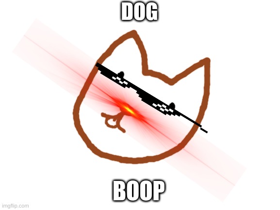 when u boop a dog | DOG; BOOP | image tagged in blank white template | made w/ Imgflip meme maker