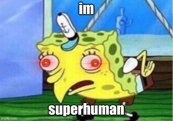 superhuman | im; superhuman | image tagged in memes,mocking spongebob | made w/ Imgflip meme maker