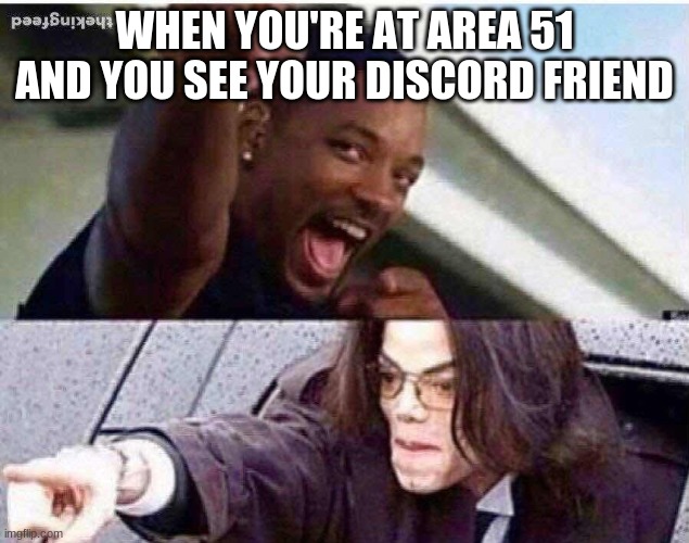 homies | WHEN YOU'RE AT AREA 51 AND YOU SEE YOUR DISCORD FRIEND | image tagged in homies | made w/ Imgflip meme maker