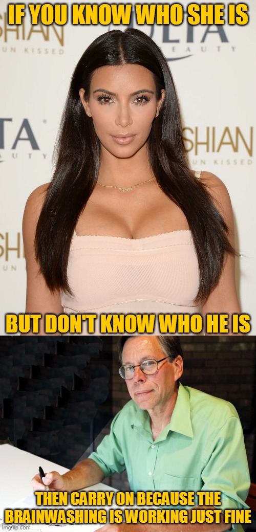 You're the reason the aliens won't come. | IF YOU KNOW WHO SHE IS; BUT DON'T KNOW WHO HE IS; THEN CARRY ON BECAUSE THE BRAINWASHING IS WORKING JUST FINE | image tagged in kim kardashian,bob lazar,area 51,ufos,aliens,memes | made w/ Imgflip meme maker