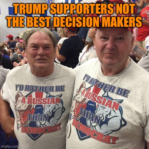 TRUMP SUPPORTERS NOT THE BEST DECISION MAKERS | made w/ Imgflip meme maker