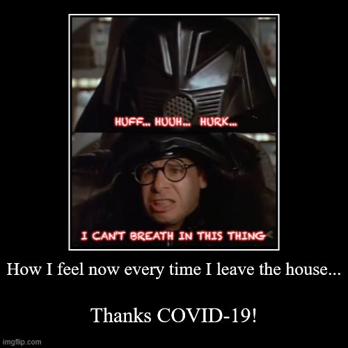 How I feel now every time I leave the house... | Thanks COVID-19! | image tagged in funny,demotivationals | made w/ Imgflip demotivational maker