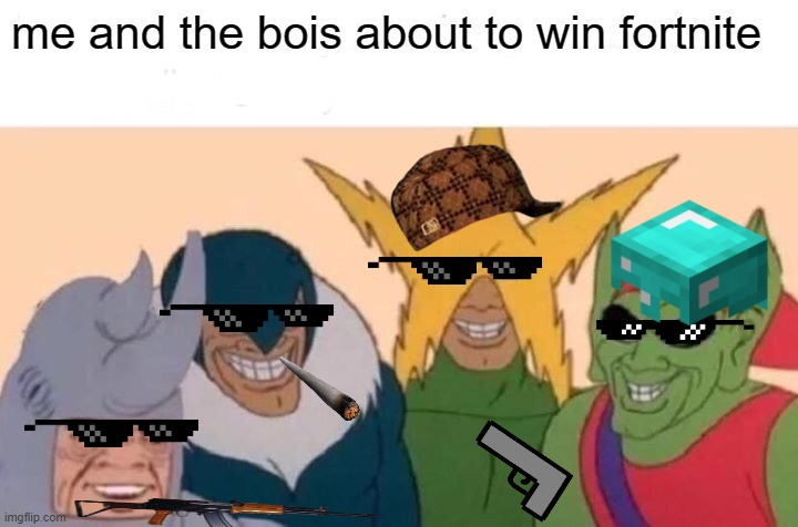 fortnite | me and the bois about to win fortnite | image tagged in memes,me and the boys | made w/ Imgflip meme maker