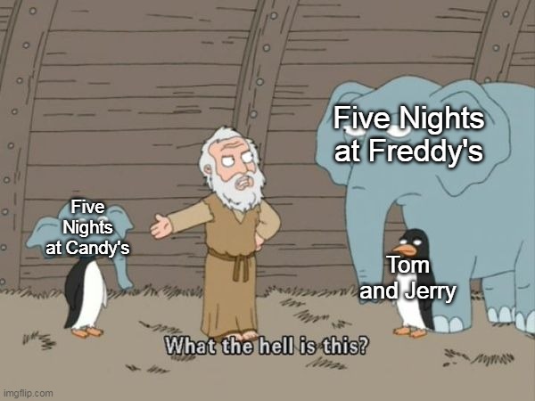 Seriously (Even though its great) | Five Nights at Freddy's; Five Nights at Candy's; Tom and Jerry | image tagged in what the hell is this,five nights at freddy's,gaming | made w/ Imgflip meme maker