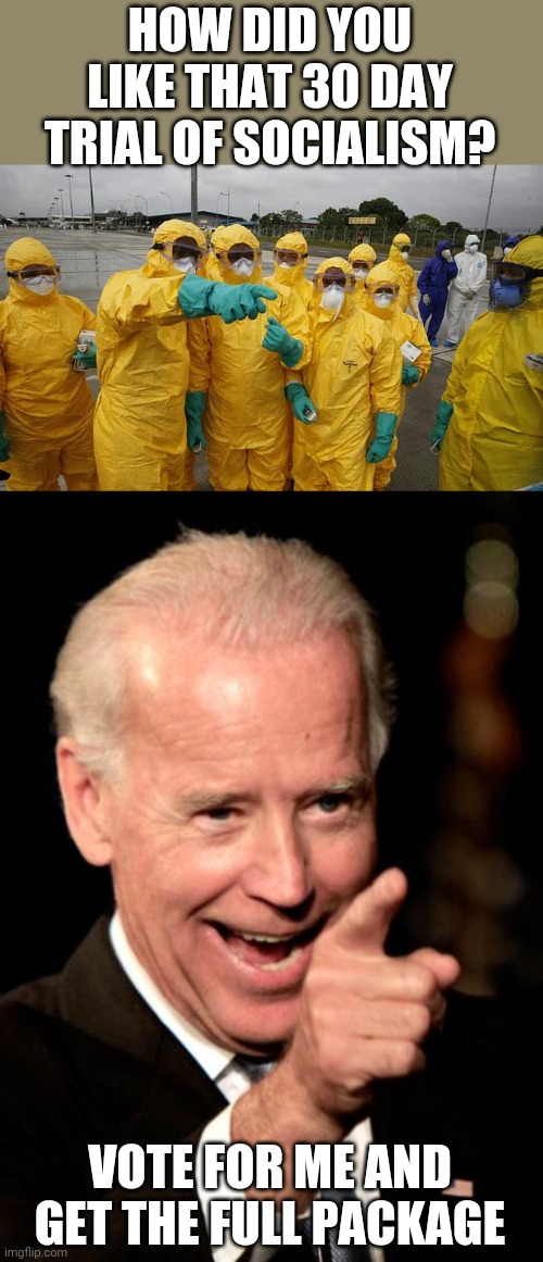 VOTE HOW FOR MORE OF THE SAME | HOW DID YOU LIKE THAT 30 DAY TRIAL OF SOCIALISM? VOTE FOR ME AND GET THE FULL PACKAGE | image tagged in memes,smilin biden,coronavirus body suit,joe biden,socialism | made w/ Imgflip meme maker