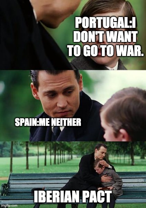 Finding Neverland Meme | PORTUGAL:I DON'T WANT TO GO TO WAR. SPAIN:ME NEITHER; IBERIAN PACT | image tagged in memes,finding neverland | made w/ Imgflip meme maker