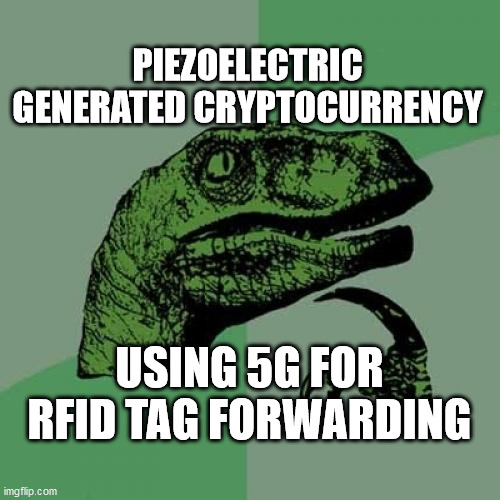 Philosoraptor Meme | PIEZOELECTRIC GENERATED CRYPTOCURRENCY; USING 5G FOR RFID TAG FORWARDING | image tagged in memes,philosoraptor | made w/ Imgflip meme maker