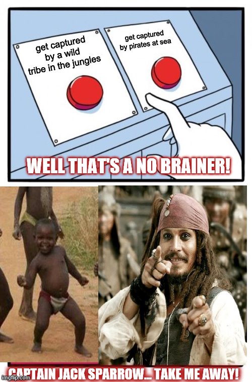 WELL THAT'S A NO BRAINER! CAPTAIN JACK SPARROW... TAKE ME AWAY! | made w/ Imgflip meme maker