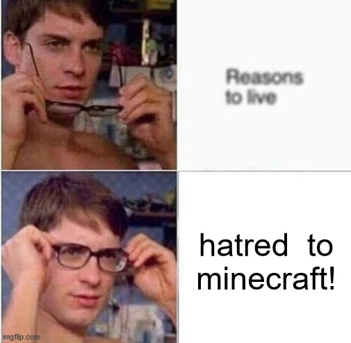 peter parker glasses | hatred  to
minecraft! | image tagged in peter parker glasses | made w/ Imgflip meme maker