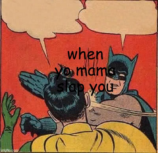 Batman Slapping Robin | when yo mama slap you | image tagged in memes,batman slapping robin | made w/ Imgflip meme maker