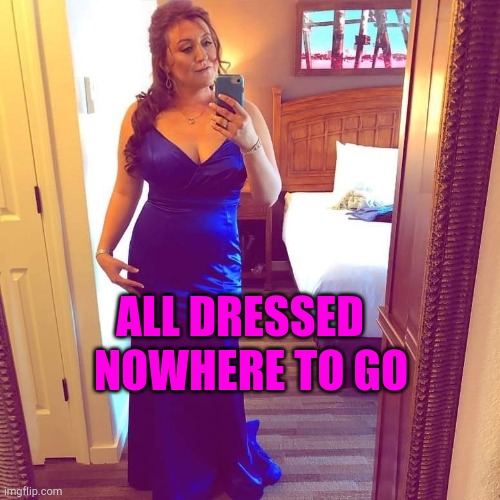 Quartine | NOWHERE TO GO; ALL DRESSED | image tagged in fairy grandmother | made w/ Imgflip meme maker