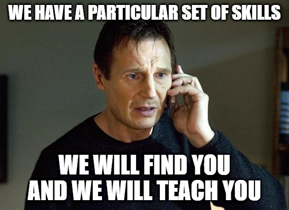 Liam Neeson Taken 2 Meme | WE HAVE A PARTICULAR SET OF SKILLS; WE WILL FIND YOU AND WE WILL TEACH YOU | image tagged in memes,liam neeson taken 2 | made w/ Imgflip meme maker