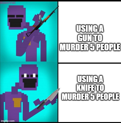 fnaf | USING A GUN TO MURDER 5 PEOPLE; USING A KNIFE TO MURDER 5 PEOPLE | image tagged in drake hotline bling meme fnaf edition | made w/ Imgflip meme maker