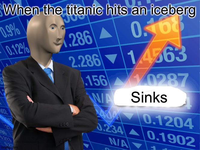 Sinks | When the titanic hits an iceberg; Sinks | image tagged in empty stonks | made w/ Imgflip meme maker