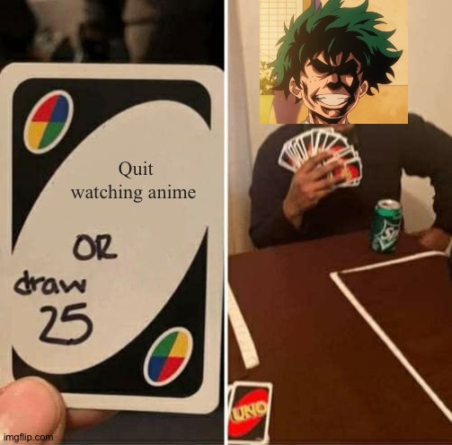 UNO Draw 25 Cards | Quit watching anime | image tagged in memes,uno draw 25 cards | made w/ Imgflip meme maker