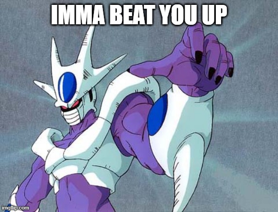 cooler dbz | IMMA BEAT YOU UP | image tagged in cooler dbz | made w/ Imgflip meme maker