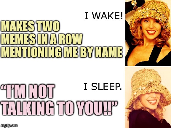 The “I’m not talking to you” trope is one of my absolute favorites | MAKES TWO MEMES IN A ROW MENTIONING ME BY NAME; “I’M NOT TALKING TO YOU!!” | image tagged in kylie i wake/i sleep,conservatives,politics lol,cringe,cringe worthy,conservative hypocrisy | made w/ Imgflip meme maker