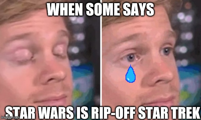 The pain | WHEN SOME SAYS; STAR WARS IS RIP-OFF STAR TREK | image tagged in white guy blinking | made w/ Imgflip meme maker